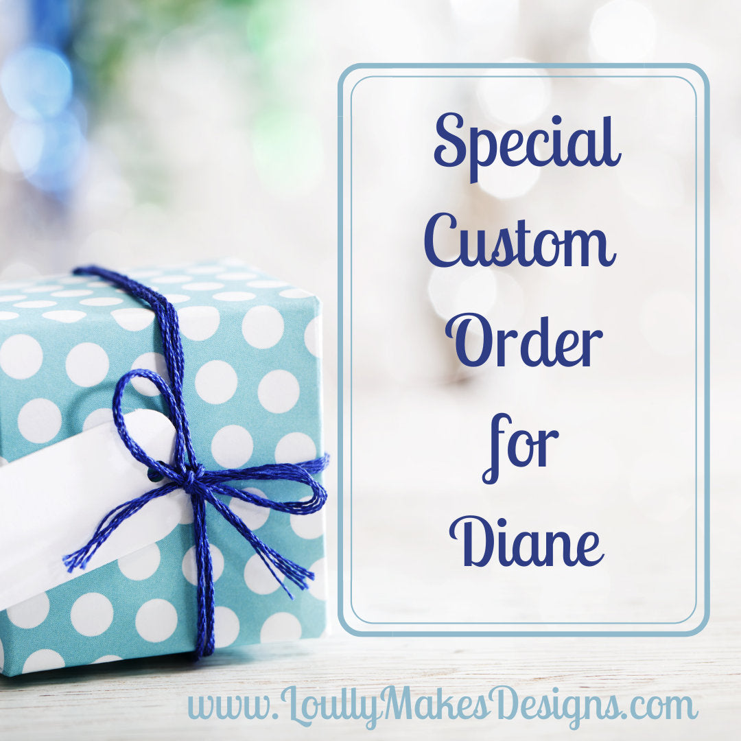 Special Custom Order for Diane